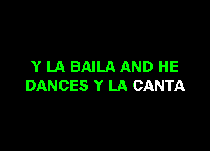 Y LA BAILA AND HE

DANCES Y LA CANTA