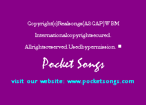 Coprhtzic)Rcalsonsa(AS CAPJW BM
Inmn'onslmpmghmwuxcd.

Alk'ightammod.Usodbypmni35ion. I

Doom 50W

visit our websitez m.pocketsongs.com