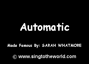 Aufoma'fic

Made Famous Byz SARAH WHATMORE

) www.singtotheworld.com