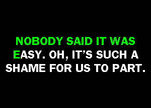 NOBODY SAID IT WAS
EASY. 0H, ITS SUCH A
SHAME FOR US TO PART.