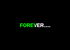 FOREVER...