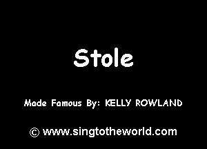 Sfole

Made Famous Byz KELLY ROWLAND

(Q www.singtotheworld.com