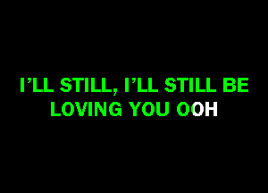 PLL STILL, PLL STILL BE

LOVING YOU OOH