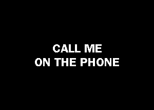 CALL ME

ON THE PHONE