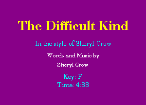 The Difficult Kind

In the style of Sheryl Crow
Words and Music by
811ml Crow

ICBYI F
TiIDBI 433