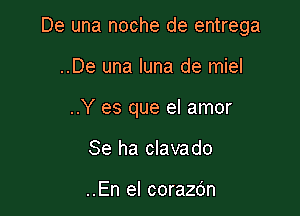 De una noche de entrega

..De una luna de miel
..Y es que el amor
Se ha clavado

..En el corazdn