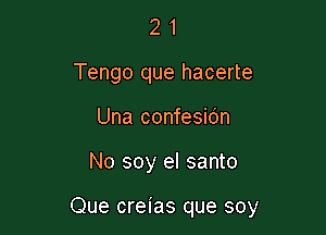 2 1
Tengo que hacerte
Una confesidn

No soy el santo

Que creias que soy