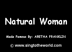 Namral Woman

Made Famous Byz ARETHA FRANKLIN

) www.singtotheworld.com