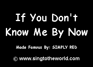If You Don'f
Know Me By Now

Made Famous B) SIMPLY RED

) www.singtotheworld.com