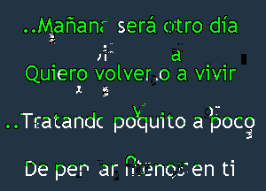 .Mafmanr sere'l crtro dia
. Ii d . .
Qu1ero volver.o a war
1, d

,

Tsatandc pquuito a 50c?

De pe.n ar GicEnQEen ti