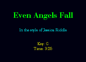 Even Angels Fall

In the style of Jeebxca Rlddle

Key C
Tune 325