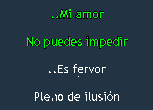 ..Mi amor

No puedes impedir

..Es fervor

Pleao de ilusibn