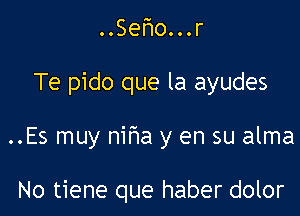 Te pido que la ayudes

..Es muy nifwa y en su alma

No tiene que haber dolor