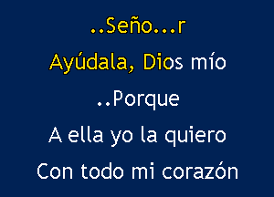 Se oH.r

Ayl'Jdala, Dios mio

..Porque
A ella yo la quiero
Con todo mi corazc'm