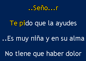 Te pido que la ayudes

..Es muy nifwa y en su alma

No tiene que haber dolor