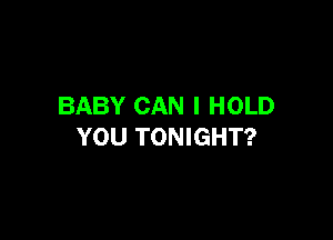 BABY CAN I HOLD

YOU TONIGHT?