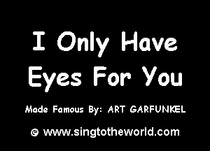 I Only Have

Eyes For You

Made Famous Byt ART GARFUNKEL

(9 www.singtotheworld.com