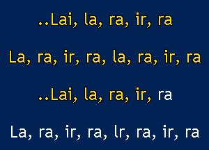 ..Lai, la, ra, ir, ra
La, ra, ir, ra, la, ra, ir, ra

..Lai, la, ra, ir, ra

La, ra, ir, ra, lr, ra, ir, ra