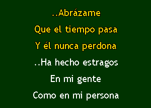 ..Abrazame

Que el tiempo pasa

Y eil nunca perdona

..Ha hecho estragos

En mi gente

Como en mi persona