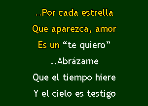 ..Por cada estrella
Que aparezca, amor
Es un te quiero
..Abrazame

Que el tiempo hiere

Y el cielo es testigo