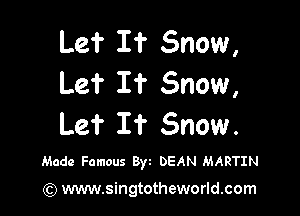 Let If Snow,
Le? It Snow,

Lef It Snow.

Made Famous Byt DEAN MARTIN

(Q www.singtotheworld.com