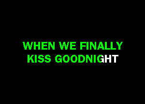 WHEN WE FINALLY

KISS GOODNIGHT