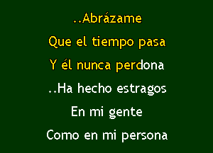 ..Abrazame

Que el tiempo pasa

Y eil nunca perdona

..Ha hecho estragos

En mi gente

Como en mi persona