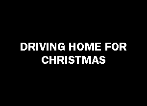 DRIVING HOME FOR

CHRISTMAS