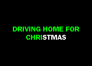 DRIVING HOME FOR

CHRISTMAS