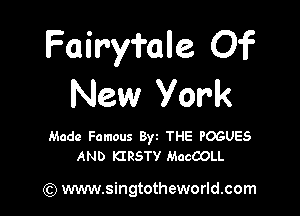 Fairyfale Of
New York

Made Famous Byz THE POGUES
AND KIRSTV MacCOLL

) www.singtotheworld.com