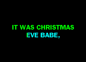 IT WAS CHRISTMAS

EVE BABE,