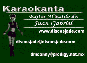 K3 raoka nta
inf. Mtosjfiistib J8
Juan Qa5n'ef

9 . www.discasjade.com

! discosjadeQdiscosjademom

dmdanny(Qprodigy.net.mx