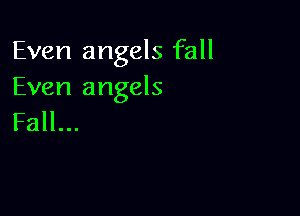 Even angels fall
Even angels

Fall...