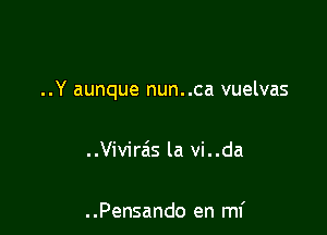..Y aunque nun..ca vuelvas

..Vivirais la vi..da

. .Pensando en mi