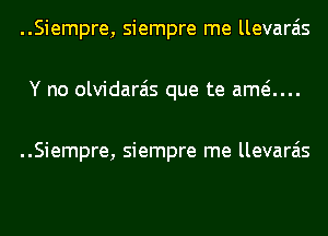 ..Siempre, siempre me llevara'is
Y no olvidarais que te amti...

..Siempre, siempre me llevara'is