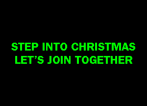 STEP INTO CHRISTMAS
LET,S JOIN TOGETHER