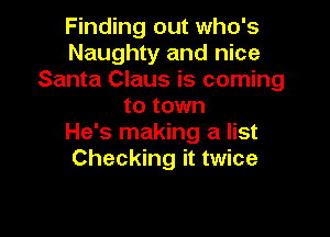 Finding out who's
Naughty and nice
Santa Claus is coming
to town

He's making a list
Checking it twice