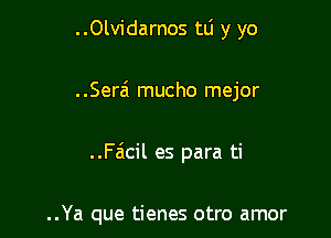 ..Olvidarnos w y yo

..Serai mucho mejor

..incil es para ti

..Ya que tienes otro amor