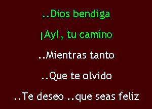 ..Dios bendiga

iAy! , tu camino

..Mientras tanto

..Que te olvido

..Te deseo ..que seas feliz