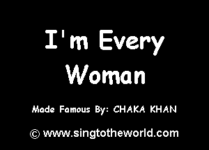 I' m Every

Woman

Made Famous Byt CHAKA KHAN

(Q www.singtotheworld.com