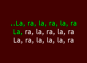 ..La, ra, la, ra, la, ra

La, ra, la, ra, la, ra
La, ra, la, la, la, ra