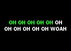 0H OH OH OH OH 0H

0H 0H OH OH OH WOAH