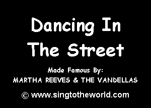 Dancing In
The. SW22?

Made Famous Byz
MARTHA REEVES 8g THE VANDELLAS

(Q www.singtotheworld.com