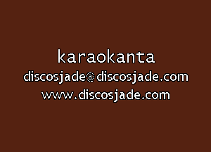 karaokanta

discosjadeii- discosjade .com
www.discosjade.com