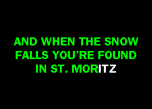 AND WHEN THE SNOW
FALLS YOURE FOUND
IN ST. MORITZ