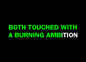 BOTH TOUCHED WITH

A BURNING AMBITION