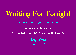 XVaiting For Tonight

In the style of Jennifbr Lopez
Words and Music by
M. Christianson, M. Garvin 3c P. Tmplc

ICBYI Bbm
TiIDBI 4202