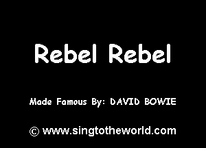 Rebel Rebel

Made Famous Byt DAVID BOWIE

(Q www.singtotheworld.com