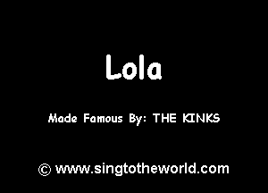 Lola

Made Famous By THE KINKS

(Q www.singtotheworld.com