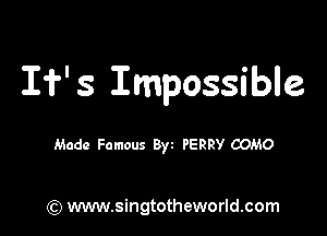 If' s Impossible

Made Famous Byz PERRY COMO

) www.singtotheworld.com